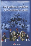 Thierry Durand et Gilles Aubagnac - Les traditions de l'artillerie et de l'artillerie de marine.