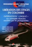 Juan Carlos Torres - Libération des otages en Colombie - Opération "Jaque" - La véritable histoire racontée par les protagonistes.