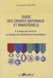 Alexandre Wattin - Guide des ordres nationaux et ministériels - A l'usage des services en charge des distinctions honorifiques.