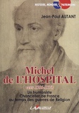 Jean-Paul Autant - Michel de L'Hospital, vers 1506-15 - Un humaniste Chancelier de France au temps des guerres de Religion.