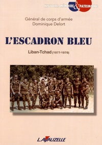 Dominique Delort - L'escadron bleu - Liban-Tchad (1977-1979).