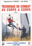 Raymond Carter et Kim Oriol - Technique de combat au corps à corps - Tome 1, Le corps et le combat, la self-défense, la boxe totale.