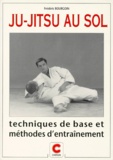 Frédéric Bourgoin - Ju-Jitsu Au Sol. Techniques De Base Et Methodes D'Entrainement.