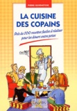 Pierre Goyenetche - La Cuisine Des Copains. Pres De 200 Recettes Faciles A Realiser Pour Les Diners Entre Potes.