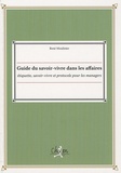 René Moulinier - Guide du savoir-vivre dans les affaires : étiquette, savoir-vivre et protocole pour les managers.
