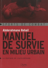 Abderahmane Rehail - Manuel de survie en milieu urbain - La pratique de l'auto-défense.