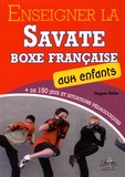 Hugues Relier - Enseigner la Savate boxe française aux enfants - Plus de 150 jeux et situations pédagogiques.