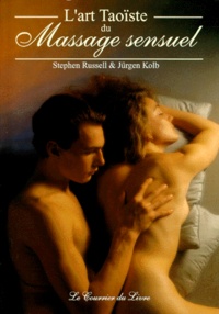 Jürgen Kolb et Stephen Russell - L'Art Taoiste Du Massage Sensuel.