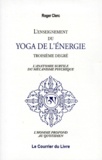 Roger Clerc - L'Enseignement Du Yoga De L'Energie. 3eme Degre, L'Anatomie Subtile Du Mecanisme Psychique.