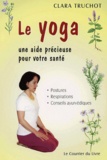 Clara Truchot - Le Yoga. Une Aide Precieuse Pour Votre Sante : Postures, Respirations, Conseils Ayurvediques.