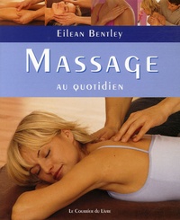 Eilean Bentley - Massage au quotidien - Comment éliminer les tensions et les angoisses liées à la vie moderne.