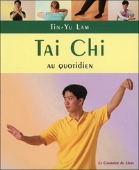 Tin-Yu Lam - Tai Chi - Exercices au quotiden à pratiquer chez soi, au travail ou en voyage.