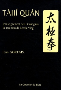 Jean Gortais - Taiji Quan - L'enseignement de Li Guanghua ; la tradition de l'école Yang.