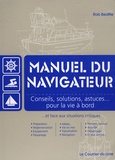 Rob Beattie - Manuel du navigateur - Conseils, solutions, astuces pour la vie à bord et face aux situations critiques.