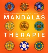 Lisa Tenzin-Dolma - Mandalas thérapie - 30 Méditations pour apaiser l'esprit, le corps et l'âme.