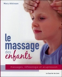 Mary Atkinson - Le massage des enfants - Massage, réflexologie et acupression pour les enfants de 4 à 12 ans.