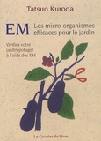 Tatsuo Kuroda - EM, Les micro-organismes efficaces pour le jardin - Vivifiez votre jardin potager à l'aide des EM.