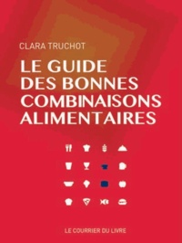 Clara Truchot - Le guide des bonnes combinaisons alimentaires.
