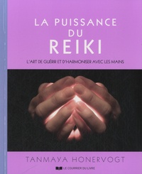 Tanmaya Honervogt - La puissance du reiki - L'art de guérir et d'harmoniser avec les mains.