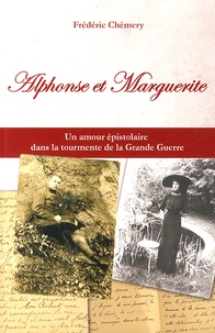 Frédéric Chémery - Alphonse et Marguerite - Un amour épistolaire dans la tourmente de la Grande Guerre.