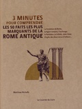 Matthew Nicholls - 3 minutes pour comprendre les 50 faits les plus marquants de la Rome antique.