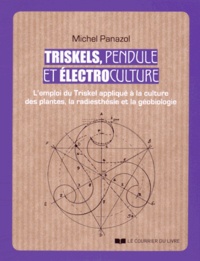 Michel Panazol - Triskels, pendule et électroculture - L'emploi du Triskel appliqué à la culture des plantes, la radiesthésie et la géobiologie.