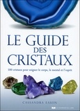 Cassandra Eason - Le guide des cristaux - 500 cristaux pour soigner le corps, le mental et l'esprit.