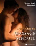 Stephen Russell et Jürgen Kolb - Lart taoïste du massage sensuel.