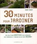Jenny Hendy - 30 minutes pour jardiner - Des solutions créatives, des conseils et des astuces pour avoir un beau jardin en un temps record.