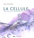 Jack Challoner - La cellule - Comprendre la composante de la vie.