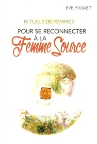 Eve Fouquet - Rituels de femmes pour se reconnecter à la femme source.