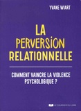 Yvane Wiart - La perversion relationnelle - Comment vaincre la violence psychologique ?.