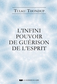 Tulku Thondup - L'infini pouvoir de guérison de l'esprit selon le bouddhisme tibétain.