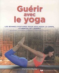 Christine Burke - Guérir avec le yoga - Les bonnes postures pour soulager le corps, le mental et l'esprit - Migraines, douleurs lombaires, dorsales, anxiété....