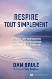 Dan Brule - Respire, tout simplement... - Explorer l'infini potentiel du souffle pour favoriser la vitalité et la guérison.