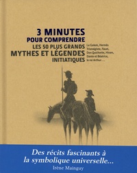 Irène Mainguy - 3 minutes pour comprendre 50 mythes et légendes initiatiques.