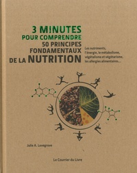 Julie A. Lovegrove - 3 minutes pour comprendre 50 principes fondamentaux de la nutrition - Les nutriments, l'énergie, le métabolisme, végétalisme et végétarisme, les allergies alimentaires....