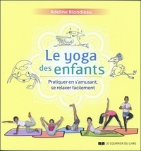 Adeline Blondieau - Le yoga des enfants - Pratiquer en s’amusant, se relaxer facilement.