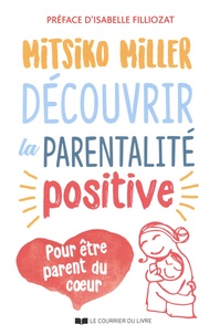 Mitsiko Miller - Découvrir la parentalité positive - Pour être parent du coeur.