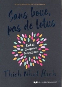  Thich Nhat Hanh - Sans boue, pas de lotus - Petit guide pratique du bonheur.