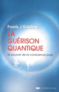 Frank J. Kinslow - La guérison quantique - Le pouvoir de la conscience pure.