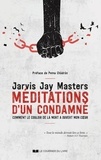 Jarvis Jay Masters - Méditations d'un condamné - Comment le couloir de la mort a ouvert mon coeur.
