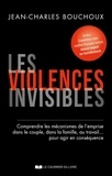 Jean-Charles Bouchoux - Les violences invisibles - Comprendre les mécanismes de l'emprise dans le couple, dans la famille, au travail... pour agir en conséquence.