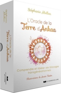 Stéphanie Abellan et Anaïs Toutin - L'Oracle de la Terre d'Ankaa - Comprendre et libérer ses blocages transgénérationnels.