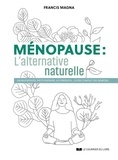 Francis Magna - Ménopause, l'alternative naturelle - Un guide pratique pour soulager tous vos symptômes.