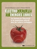 Charles-Maxence Layet et Roland Wehrlen - Electrocultures et énergies libres - Les bienfaits de l'electricité et du magnétisme naturels pour les cultures écologiques.