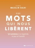 Flavia Mazelin Salvi - Ces mots qui nous libèrent - 50 antidotes à la négativité, la peur et l'anxiété.