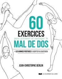Jean-Christophe Berlin - 60 exercices pour prévenir et soulager le mal de dos - + Les bonnes postures à adopter au quotidien.
