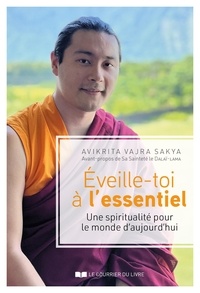 Avikrita Vajra Sakya - Eveille-toi à l'essentiel - Une spiritualité pour le monde d'aujourd'hui.