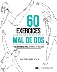 Jean-Christophe Berlin - 60 exercices pour prévenir et soulager le mal de dos - + Les bonnes postures à adopter au quotidien.